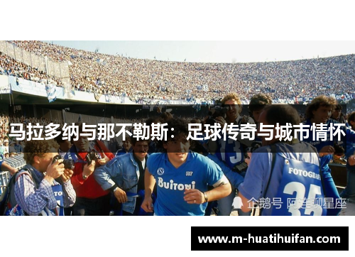 马拉多纳与那不勒斯：足球传奇与城市情怀