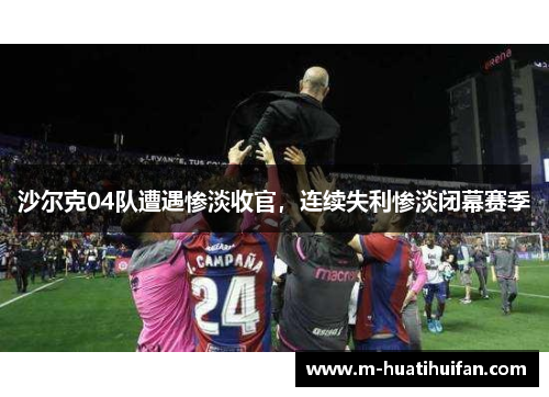 沙尔克04队遭遇惨淡收官，连续失利惨淡闭幕赛季