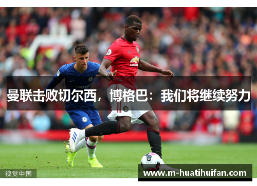 曼联击败切尔西，博格巴：我们将继续努力