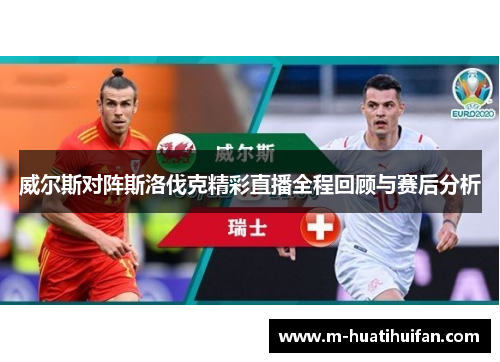 威尔斯对阵斯洛伐克精彩直播全程回顾与赛后分析