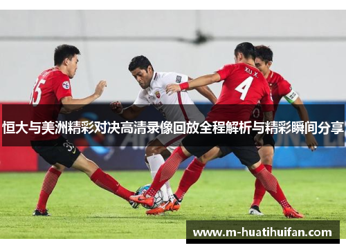 恒大与美洲精彩对决高清录像回放全程解析与精彩瞬间分享
