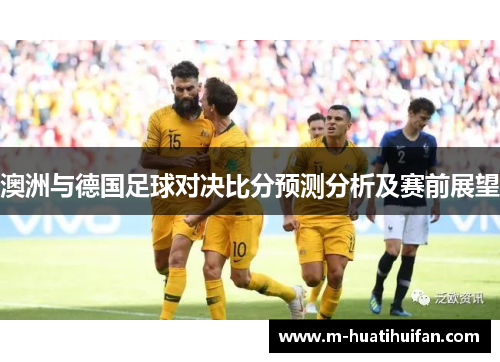 澳洲与德国足球对决比分预测分析及赛前展望